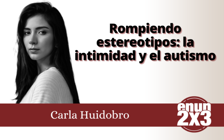 Rompiendo estereotipos: la intimidad y el autismo / Carla Huidobro