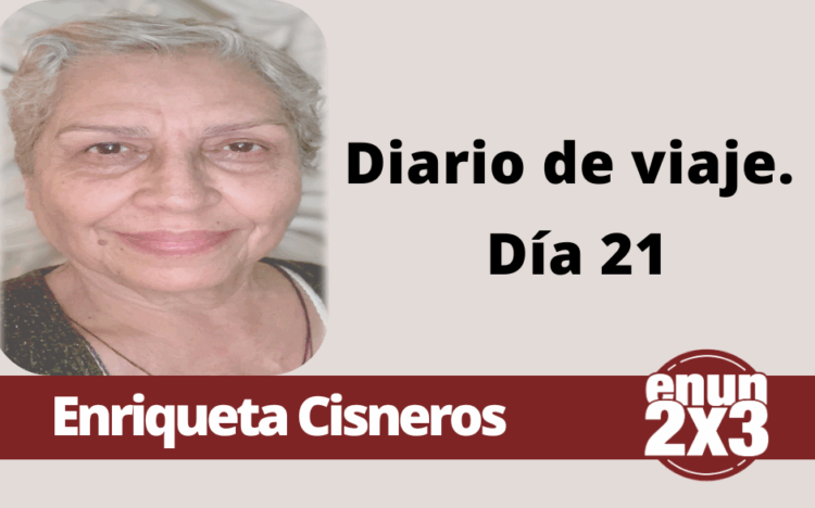 Por Enriqueta Cisneros | Diario de Viaje. Día 21