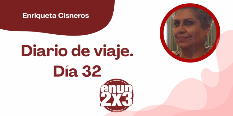 Por Enriqueta Cisneros | Diario de viaje. Día 32